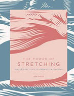 The Power of Stretching: Simple Practices To Promote Wellbeing by Bob Doto