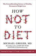 How Not To Diet - The Groundbreaking Science of Healthy, Permanent Weight Loss by Michael Greger