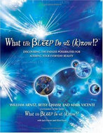 What the Bleep Do We Know!?: Discovering the Endless Possibilities for Altering Your Everyday Reality by William Arntz and Betsy Chasse and Mark Vicente