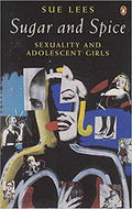 Sugar And Spice. Sexuality And Adolescent Girls by Sue Lees