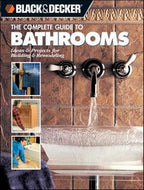 The Complete Guide To Bathrooms: Ideas & Projects for Building & Remodeling (Black & Decker) by The Editors of Creative Publishing International
