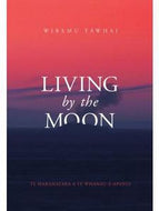 Living By the Moon = Te maramataka a Te Whānau-ā-Apanui by Wiremu Tawhai
