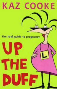 Up the Duff : the Real Guide To Pregnancy by Kaz Cooke