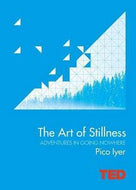 The Art of Stillness - Adventures in Going Nowhere by Pico Iyer