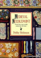 Medieval Needlepoint - Twenty-Four Easy-To-Make Projects for the Home by Debby Robinson