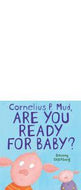 Cornelius P. Mud, Are You Ready for Baby? (Cornelius P Mud) by Barney Saltzberg