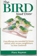 The Bird Next Door : Everything You Ever Wanted To Know About Your Avian Neighbours in New Zealand by Piers Hayman