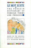 Le Mot Juste: the Penguin Dictionary of Foreign Terms And Phrases by Christopher Orlando Sylvester Mawson