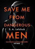 Save Me From Dangerous Men by S. A. Lelchuk