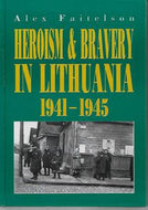 Heroism And Bravery in Lithuania 1939-45 by Alex Faitelson