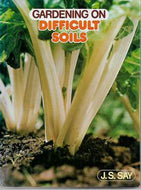 Gardening on Difficult Soils : Clay, Sand And Peat by J. S. Say