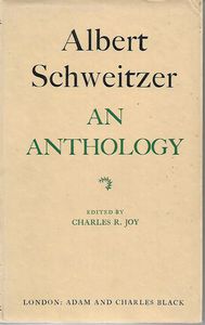 Albert Schweitzer. An Anthology. Edited By Charles R. Joy by Albert Schweitzer and Charles R. Joy