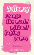 Change the World Without Taking Power: the Meaning of Revolution Today by John Holloway